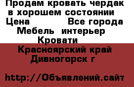 Продам кровать-чердак в хорошем состоянии › Цена ­ 9 000 - Все города Мебель, интерьер » Кровати   . Красноярский край,Дивногорск г.